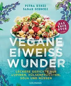 Vegane Eiweißwunder - Das Kochbuch: Leckere Gerichte aus Lupinen, Hülsenfrüchten, Soja und Nüssen (repost)