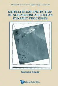 "Satellite SAR Detection of Sub-Mesoscale Ocean Dynamic Processes" by Quanan Zheng