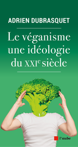 Le véganisme, une idéologie du XXIe siècle - Adrien Dubrasquet