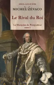 Michel Zévaco, "Le rival du Roi - La Marquise de Pompadour - 2ème partie"