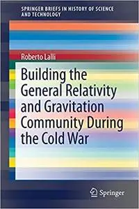 Building the General Relativity and Gravitation Community During the Cold War (Repost)