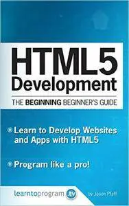HTML5 Development: The Beginning Beginner's Guide
