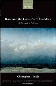 Kant and the Creation of Freedom: A Theological Problem (repost)