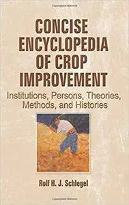 Concise Encyclopedia of Crop Improvement: Institutions, Persons, Theories, Methods, and Histories