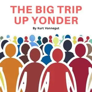 «The Big Trip Up Yonder» by Kurt Vonnegut