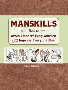 Manskills: How to Avoid Embarrassing Yourself and Impress Everyone Else
