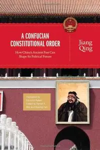 A Confucian Constitutional Order: How China's Ancient Past Can Shape Its Political Future (repost)