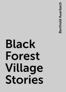 «Black Forest Village Stories» by Berthold Auerbach
