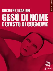 Giuseppe Granieri - Gesù di nome e Cristo di cognome