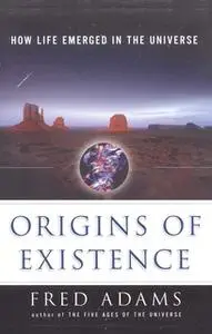 «Origins of Existence: How Life Emerged in the Universe» by Fred C. Adams