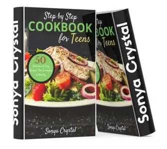 Step by Step Cookbook for Teens: 50 Delicious & Easy Recipes For Every Day & Holiday