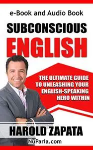 SUBCONSCIOUS ENGLISH: The Ultimate Guid to Unleashing Your English-Speaking Hero Within