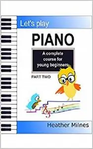 Let's Play Piano: A complete course for young beginners: Part Two (Let's Play the Piano Book 2)