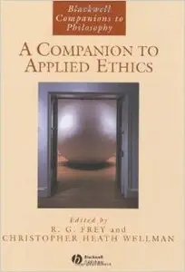 A Companion to Applied Ethics (Blackwell Companions to Philosophy) by R. G. Frey