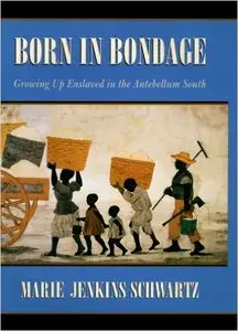 Born in Bondage: Growing Up Enslaved in the Antebellum South First Edition