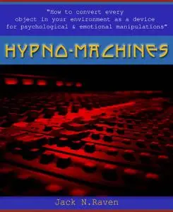 «Hypno Machines – How To Convert Every Object In Your Environment As a Device For Psychological and Emotional Manipulato