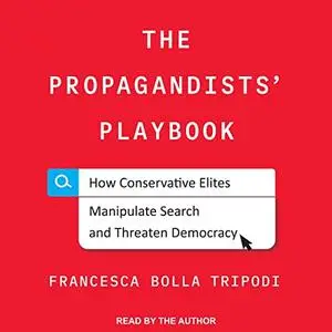 The Propagandists' Playbook: How Conservative Elites Manipulate Search and Threaten Democracy [Audiobook]