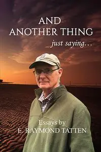 «AND ANOTHER THING just saying» by E. Raymond Tatten