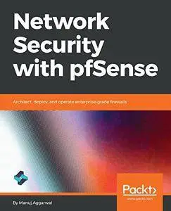 Network Security with pfSense: Architect, deploy, and operate enterprise-grade firewalls