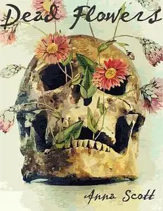 «Dead Flowers» by Anna Scott