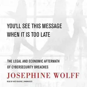 You'll See This Message When It Is Too Late: The Legal and Economic Aftermath of Cybersecurity Breaches [Audiobook]