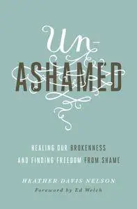 Unashamed: Healing Our Brokenness and Finding Freedom from Shame