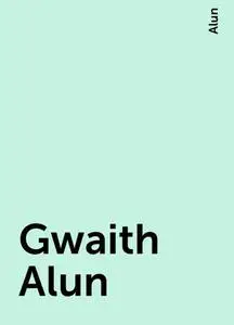 «Gwaith Alun» by Alun