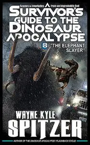 «A Survivor's Guide to the Dinosaur Apocalypse, Episode Eight» by Wayne Kyle Spitzer