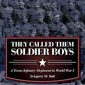 They Called Them Soldier Boys: A Texas Infantry Regiment in World War I [Audiobook]