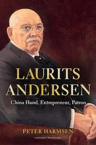 «Laurits Andersen – China Hand, Entrepreneur, Patron» by Peter Harmsen