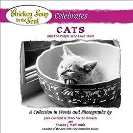 Chicken Soup for the Soul Celebrates Cats and the People Who Love Them: A Collection in Words and Photographs