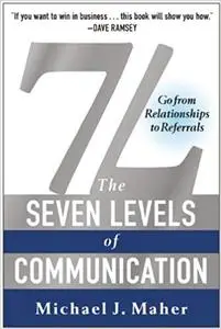 7L: The Seven Levels of Communication: Go From Relationships to Referrals