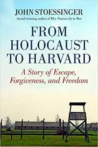 From Holocaust to Harvard: A Story of Escape, Forgiveness, and Freedom