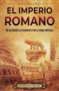 El Imperio romano: Un recorrido apasionante por la Roma imperial (Historia de la Antigua Roma) (Spanish Edition)