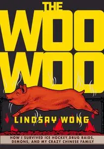 The Woo-Woo: How I Survived Ice Hockey, Drug Raids, Demons, and My Crazy Chinese Family