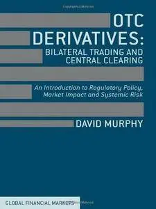 OTC Derivatives, Bilateral Trading and Central Clearing: An Introduction to Regulatory Policy, Market Impact and Systemic Risk