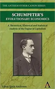 Schumpeter's Evolutionary Economics: A Theoretical, Historical and Statistical Analysis of the Engine of Capitalism