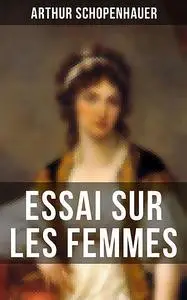 «Essai sur les femmes» by Arthur Schopenhauer