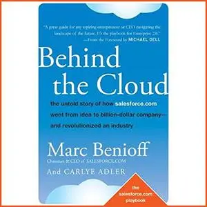 Behind the Cloud: The Untold Story of How Salesforce Went from Idea to Billion-Dollar Company and Revolutionized [Audiobook]