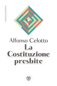Alfonso Celotto - La Costituzione presbite
