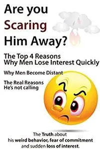 Are You Scaring Him Away?: The Top 4 Reasons Why Men Lose Interest Quickly