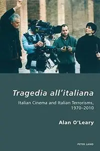 Tragedia all'italiana: Italian Cinema and Italian Terrorisms, 1970-2010