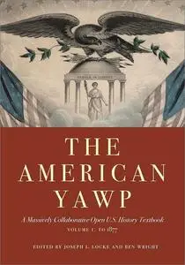 The American Yawp: A Massively Collaborative Open U.S. History Textbook, Volume 1: To 1877