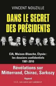 Vincent Nouzille, "Dans le secret des présidents: CIA, Maison-Blanche, Elysée : les dossiers confidentiels, 1981-2010"