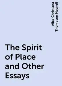 «The Spirit of Place and Other Essays» by Alice Christiana Thompson Meynell