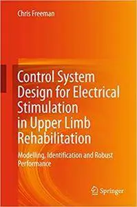 Control System Design for Electrical Stimulation in Upper Limb Rehabilitation: Modelling, Identification and Robust Performance