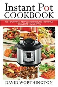 Instant Pot Cookbook: 100 Traditional Recipes From Around The World