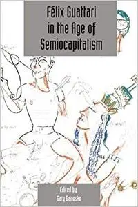 Félix Guattari in the Age of Semiocapitalism: Deleuze Studies Volume 6, Issue 2 (Repost)