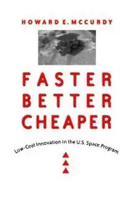 Faster, Better, Cheaper: Low-Cost Innovation in the U.S. Space Program (New Series in NASA History)
