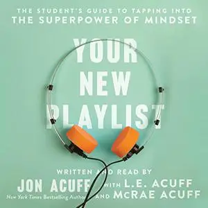 Your New Playlist: The Student's Guide to Tapping into the Superpower of Mindset [Audiobook]